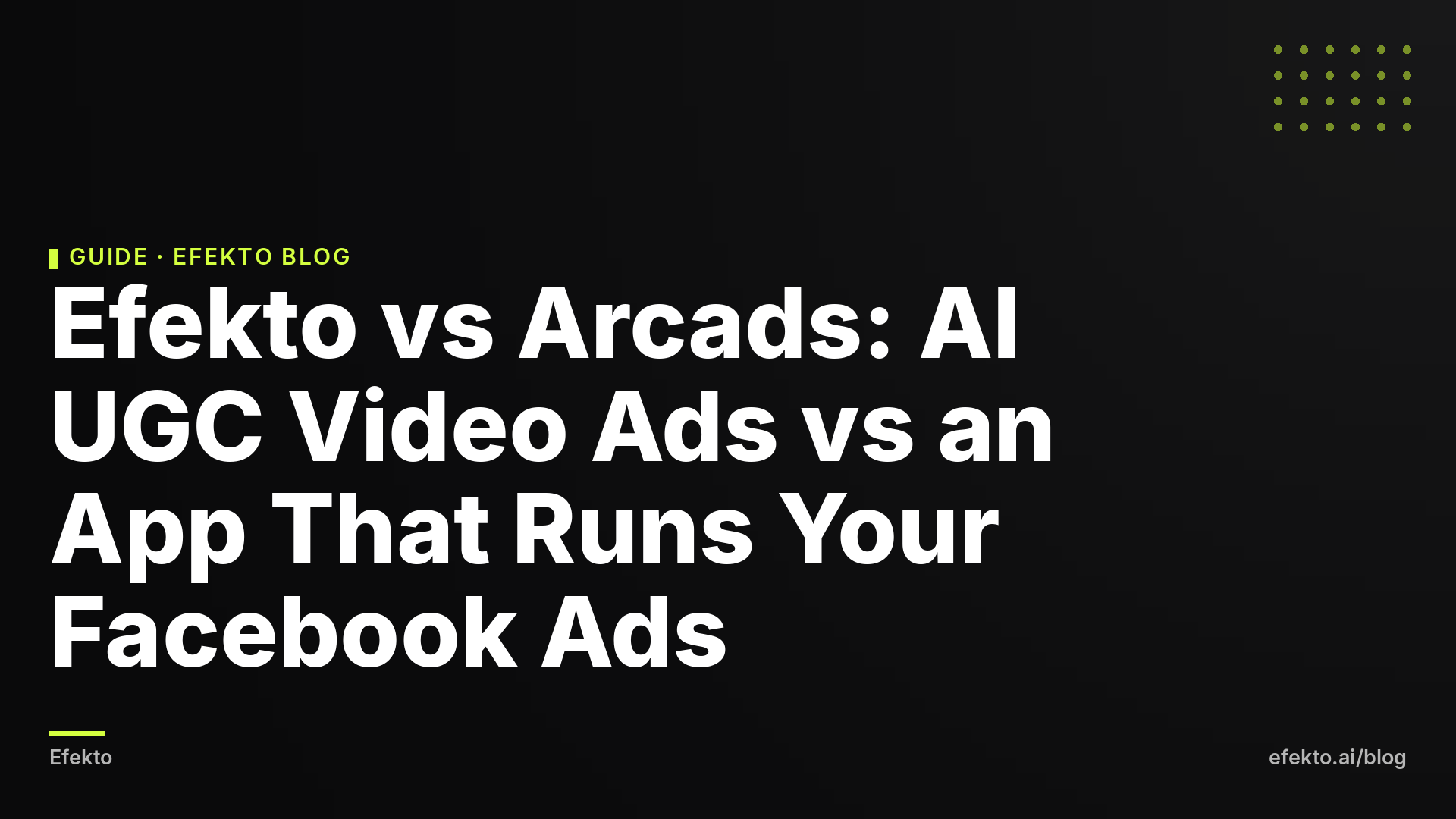 Efekto vs Arcads: AI UGC Video Ads vs an App That Runs Your Facebook Ads