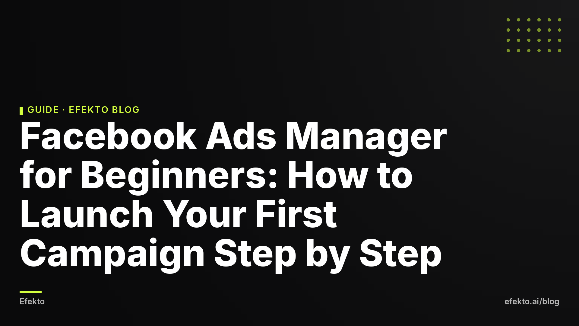 Facebook Ads Manager for Beginners: How to Launch Your First Campaign Step by Step