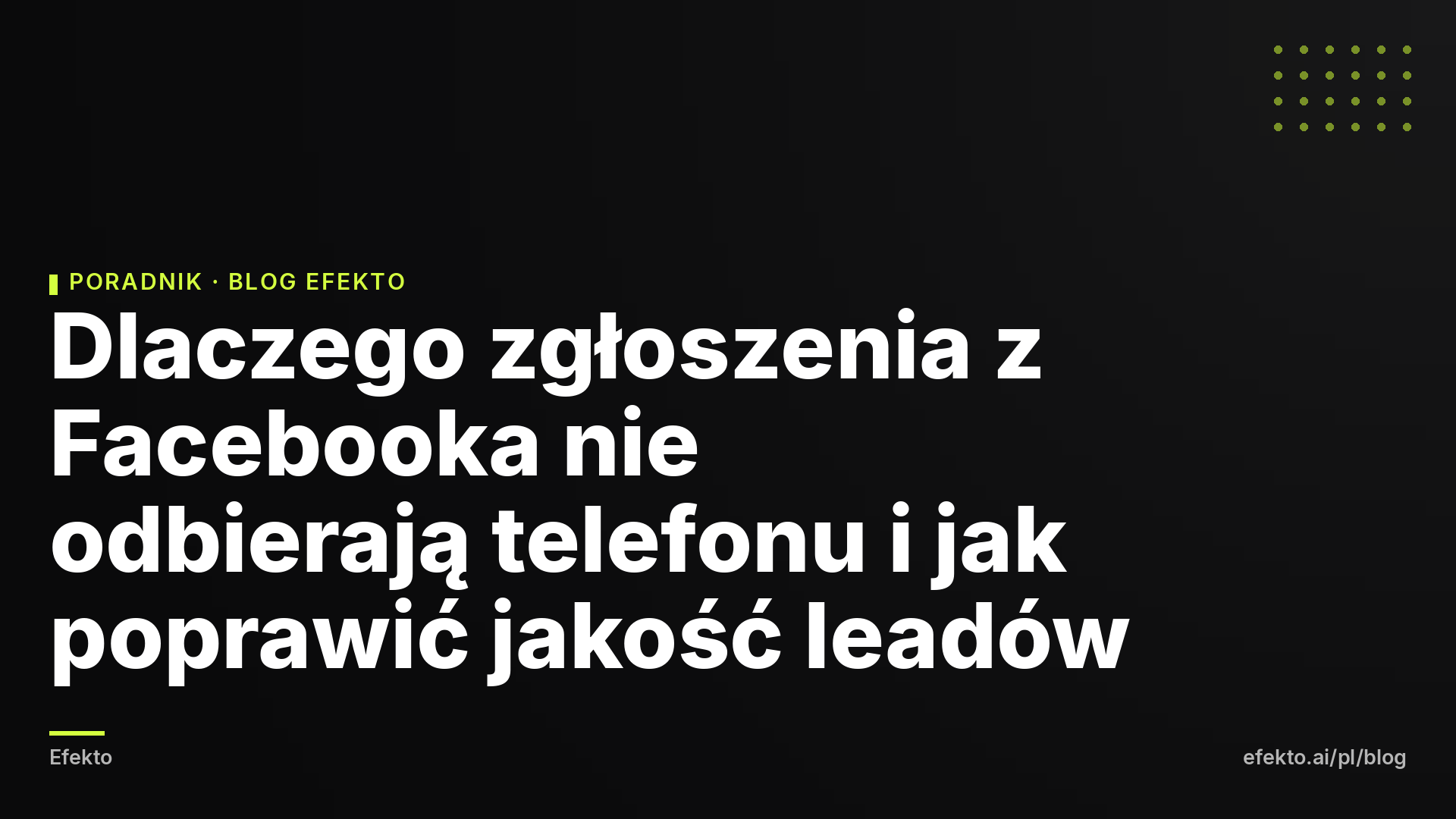 Dlaczego zgłoszenia z Facebooka nie odbierają telefonu i jak poprawić jakość leadów