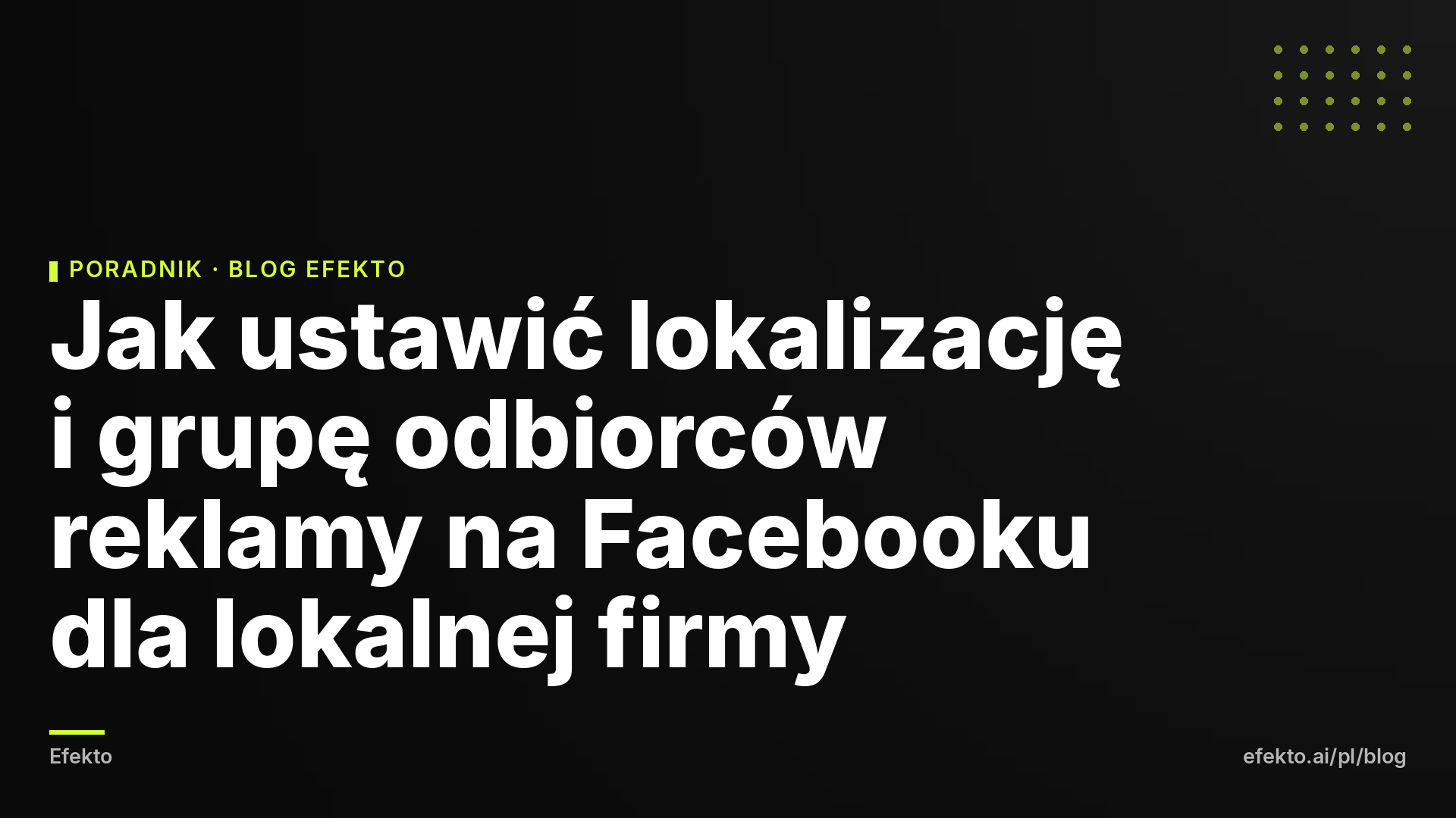 Jak ustawić lokalizację i grupę odbiorców reklamy na Facebooku dla lokalnej firmy