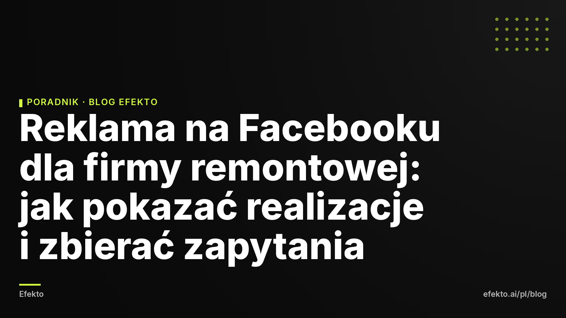 Reklama na Facebooku dla firmy remontowej: jak pokazać realizacje i zbierać zapytania